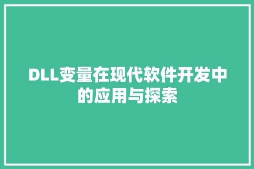 DLL变量在现代软件开发中的应用与探索