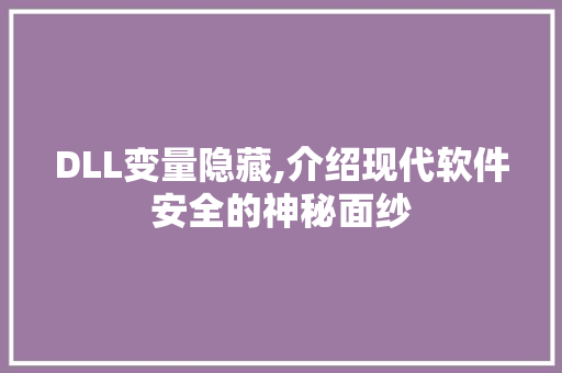 DLL变量隐藏,介绍现代软件安全的神秘面纱