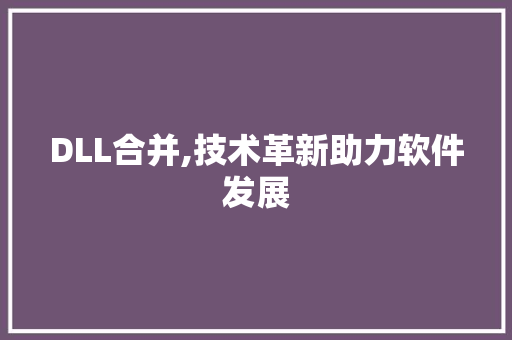 DLL合并,技术革新助力软件发展