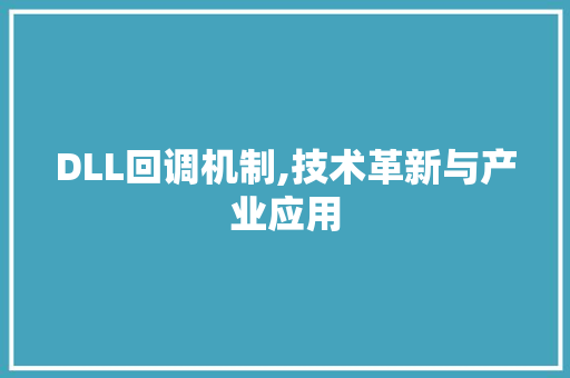 DLL回调机制,技术革新与产业应用