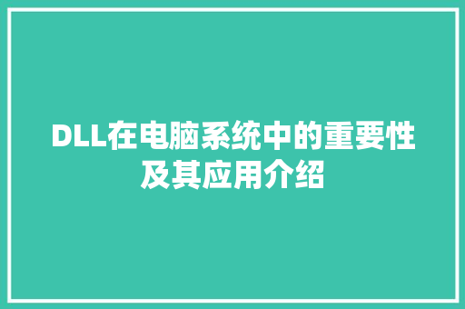 DLL在电脑系统中的重要性及其应用介绍