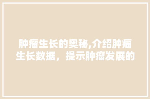 肿瘤生长的奥秘,介绍肿瘤生长数据，提示肿瘤发展的轨迹