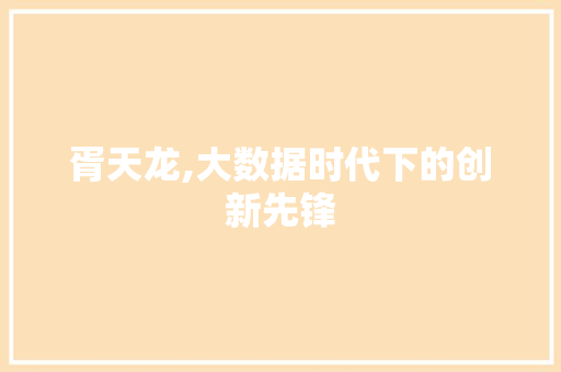 胥天龙,大数据时代下的创新先锋