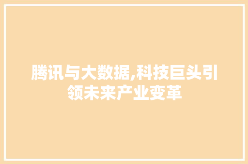 腾讯与大数据,科技巨头引领未来产业变革