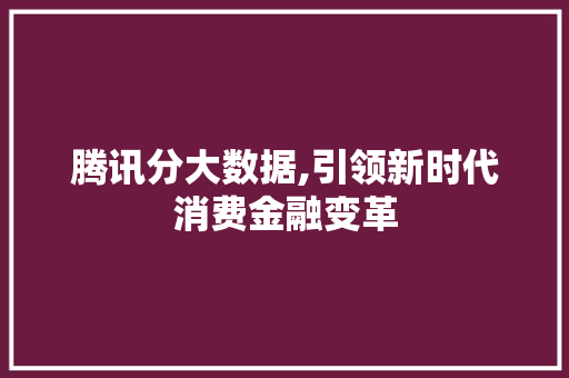 腾讯分大数据,引领新时代消费金融变革
