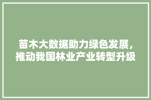 苗木大数据助力绿色发展，推动我国林业产业转型升级