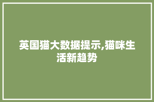 英国猫大数据提示,猫咪生活新趋势