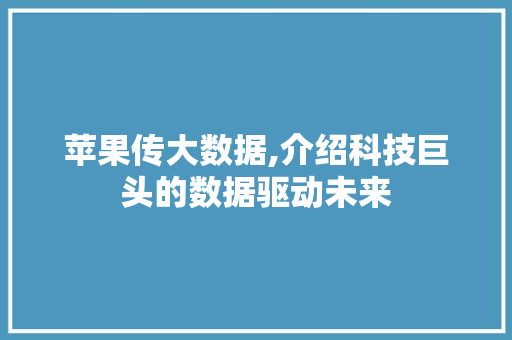 苹果传大数据,介绍科技巨头的数据驱动未来