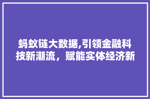 蚂蚁链大数据,引领金融科技新潮流，赋能实体经济新发展