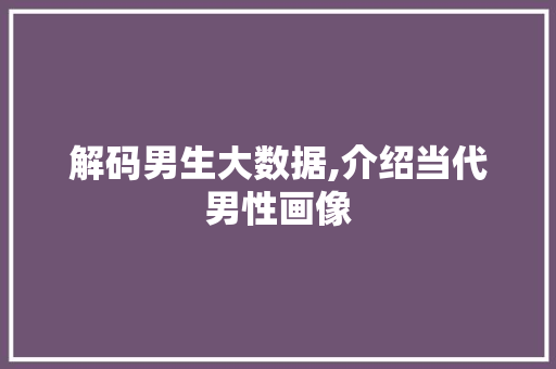 解码男生大数据,介绍当代男性画像 seo技术