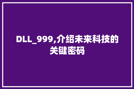 DLL_999,介绍未来科技的关键密码