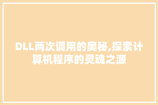 DLL两次调用的奥秘,探索计算机程序的灵魂之源