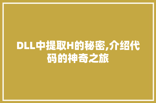 DLL中提取H的秘密,介绍代码的神奇之旅