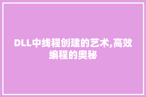 DLL中线程创建的艺术,高效编程的奥秘