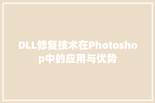 DLL修复技术在Photoshop中的应用与优势