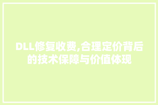 DLL修复收费,合理定价背后的技术保障与价值体现