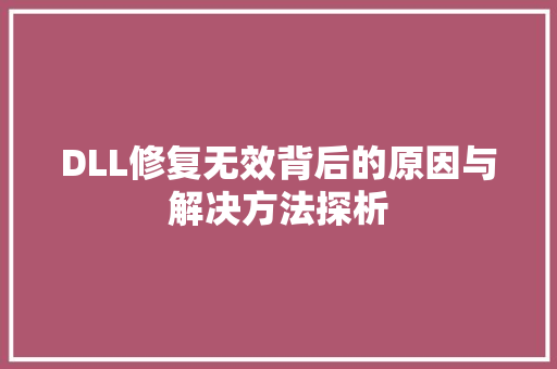 DLL修复无效背后的原因与解决方法探析