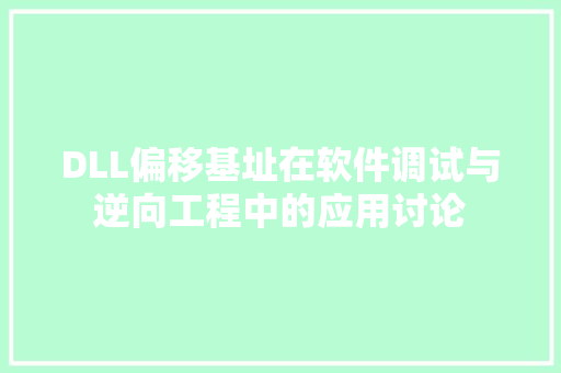 DLL偏移基址在软件调试与逆向工程中的应用讨论