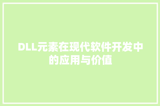 DLL元素在现代软件开发中的应用与价值