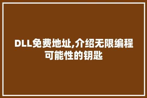 DLL免费地址,介绍无限编程可能性的钥匙 搜狗优化