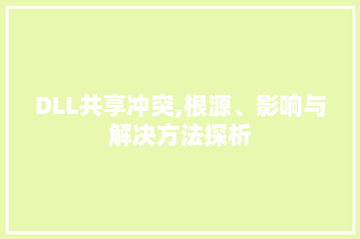 DLL共享冲突,根源、影响与解决方法探析