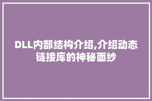 DLL内部结构介绍,介绍动态链接库的神秘面纱
