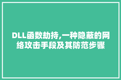 DLL函数劫持,一种隐蔽的网络攻击手段及其防范步骤