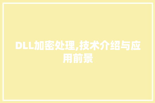 DLL加密处理,技术介绍与应用前景