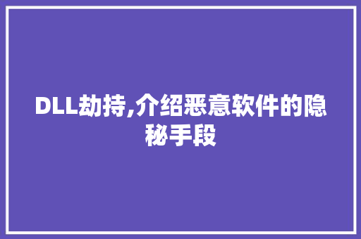 DLL劫持,介绍恶意软件的隐秘手段 搜狗优化