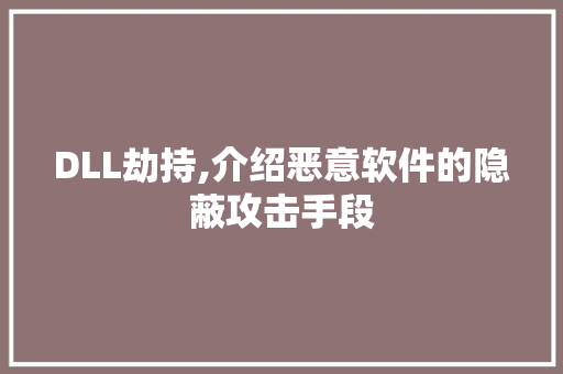 DLL劫持,介绍恶意软件的隐蔽攻击手段