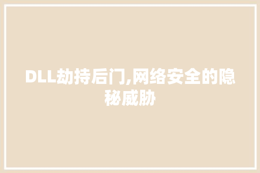 DLL劫持后门,网络安全的隐秘威胁