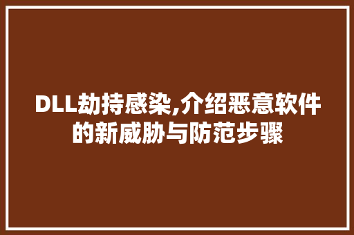 DLL劫持感染,介绍恶意软件的新威胁与防范步骤