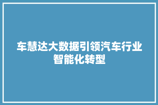 车慧达大数据引领汽车行业智能化转型