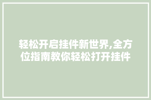 轻松开启挂件新世界,全方位指南教你轻松打开挂件 AI技术学习