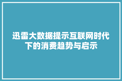 迅雷大数据提示互联网时代下的消费趋势与启示