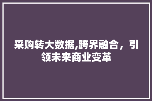 采购转大数据,跨界融合，引领未来商业变革 seo技术