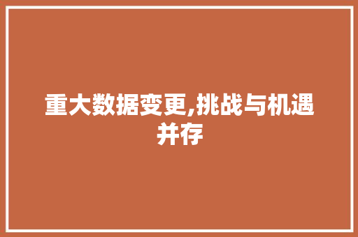 重大数据变更,挑战与机遇并存