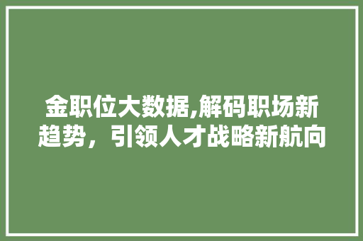 金职位大数据,解码职场新趋势，引领人才战略新航向
