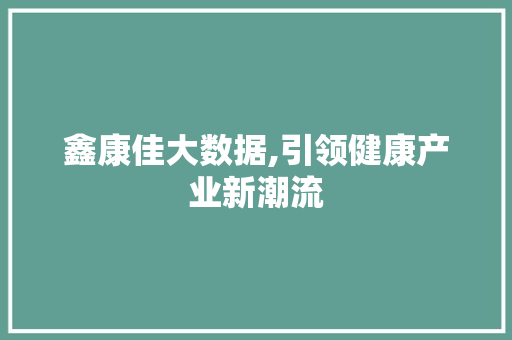鑫康佳大数据,引领健康产业新潮流