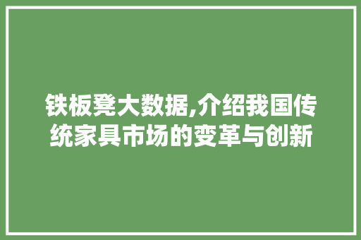 铁板凳大数据,介绍我国传统家具市场的变革与创新