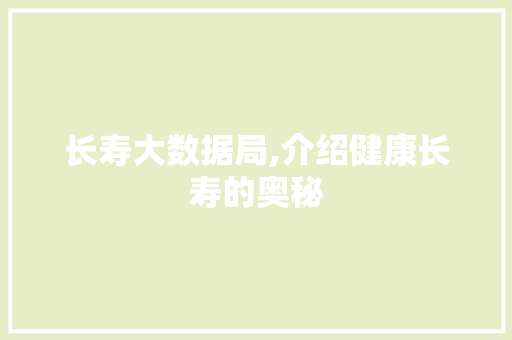 长寿大数据局,介绍健康长寿的奥秘 英文谷歌算法