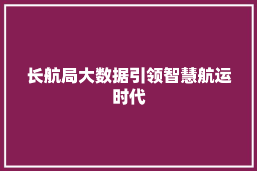 长航局大数据引领智慧航运时代