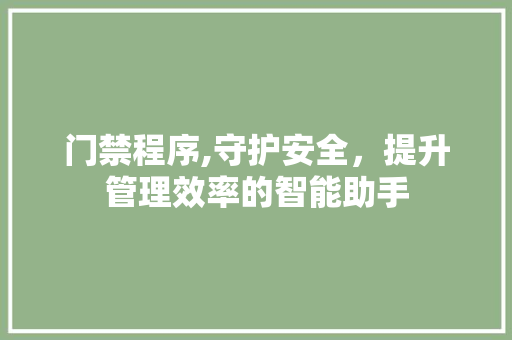 门禁程序,守护安全，提升管理效率的智能助手 头条优化