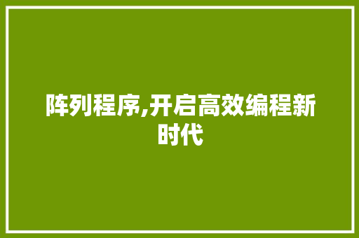 阵列程序,开启高效编程新时代 头条优化