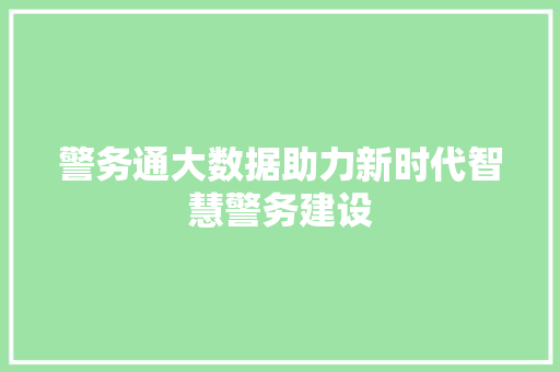 警务通大数据助力新时代智慧警务建设 360搜优化