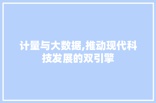 计量与大数据,推动现代科技发展的双引擎 AI技术学习