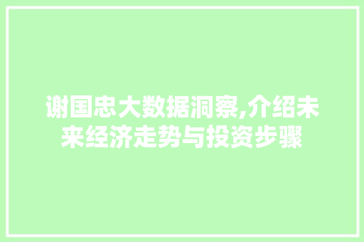 谢国忠大数据洞察,介绍未来经济走势与投资步骤