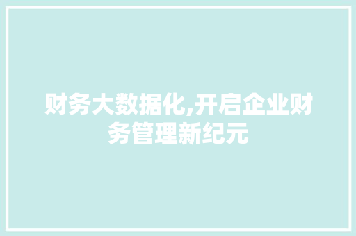 财务大数据化,开启企业财务管理新纪元