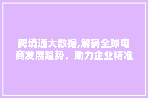 跨境通大数据,解码全球电商发展趋势，助力企业精准布局