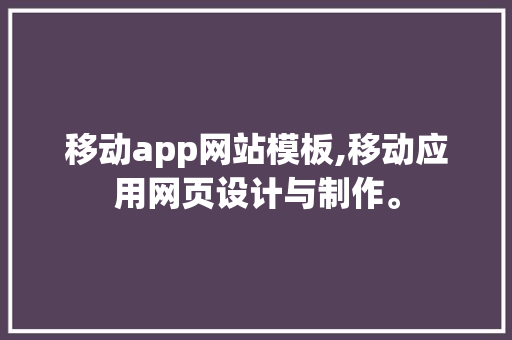 移动app网站模板,移动应用网页设计与制作。 移动app网站模板,移动应用网页设计与制作。 网站优化
